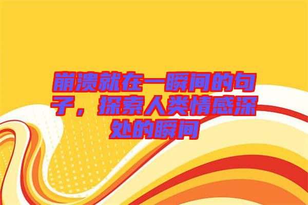 崩潰就在一瞬間的句子，探索人類情感深處的瞬間