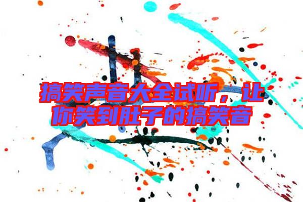 搞笑聲音大全試聽，讓你笑到肚子的搞笑音