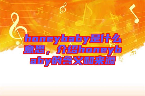 honeybaby是什么意思，介紹honeybaby的含義和來(lái)源