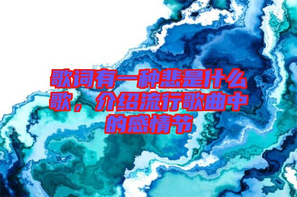歌詞有一種悲是什么歌，介紹流行歌曲中的感情節(jié)