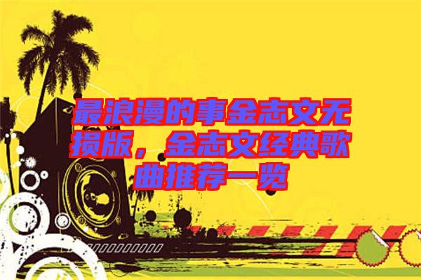 最浪漫的事金志文無損版，金志文經(jīng)典歌曲推薦一覽