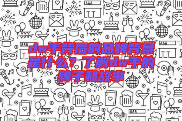 dw手背后的品牌背景是什么？了解dw手的牌子和故事