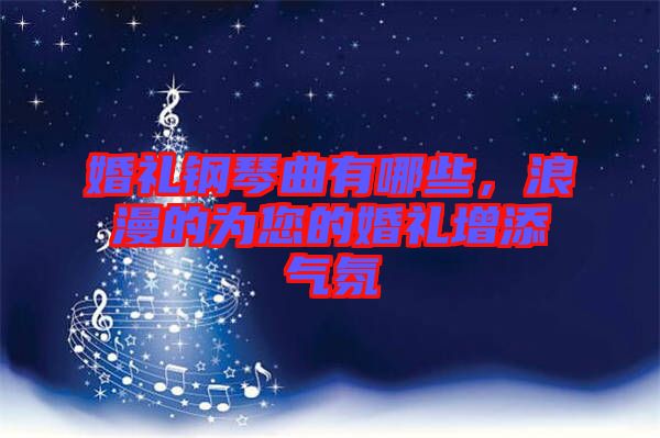 婚禮鋼琴曲有哪些，浪漫的為您的婚禮增添氣氛