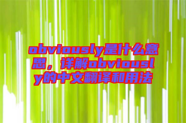 obviously是什么意思，詳解obviously的中文翻譯和用法