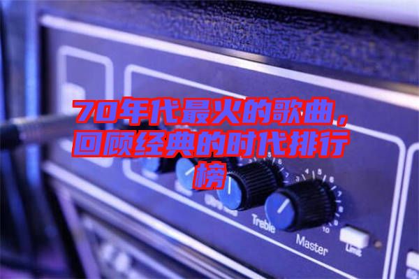 70年代最火的歌曲，回顧經(jīng)典的時(shí)代排行榜
