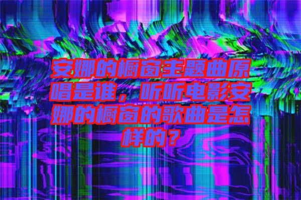安娜的櫥窗主題曲原唱是誰(shuí)，聽聽電影安娜的櫥窗的歌曲是怎樣的？