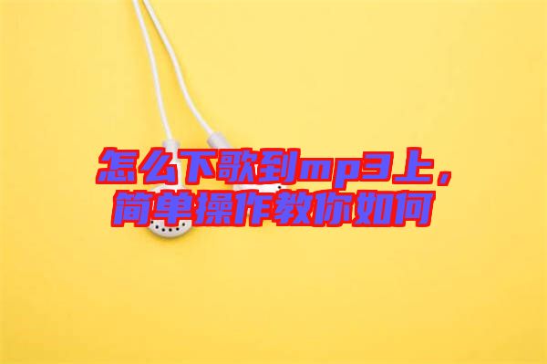 怎么下歌到mp3上，簡單操作教你如何