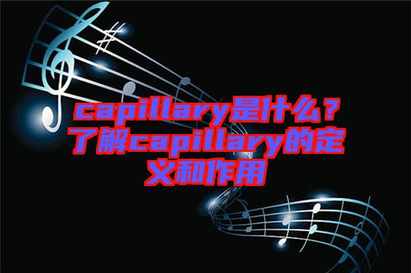 capillary是什么？了解capillary的定義和作用