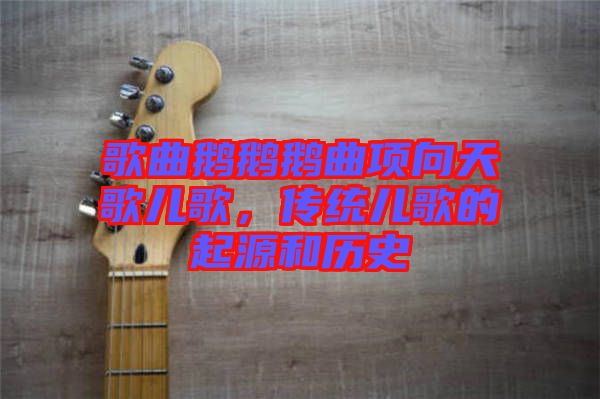 歌曲鵝鵝鵝曲項向天歌兒歌，傳統(tǒng)兒歌的起源和歷史