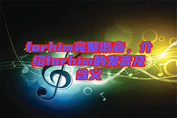 forhim完整諧音，介紹forhim的發(fā)音及含義