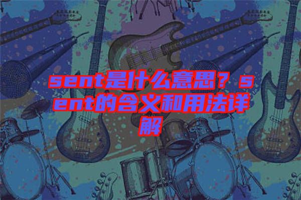 sent是什么意思？sent的含義和用法詳解