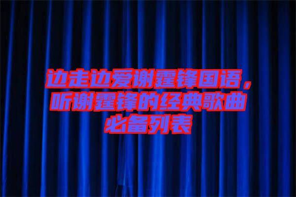 邊走邊愛謝霆鋒國語，聽謝霆鋒的經(jīng)典歌曲必備列表