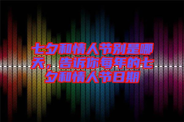 七夕和情人節(jié)別是哪天，告訴你每年的七夕和情人節(jié)日期