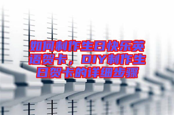如何制作生日快樂英語賀卡，DIY制作生日賀卡的詳細步驟