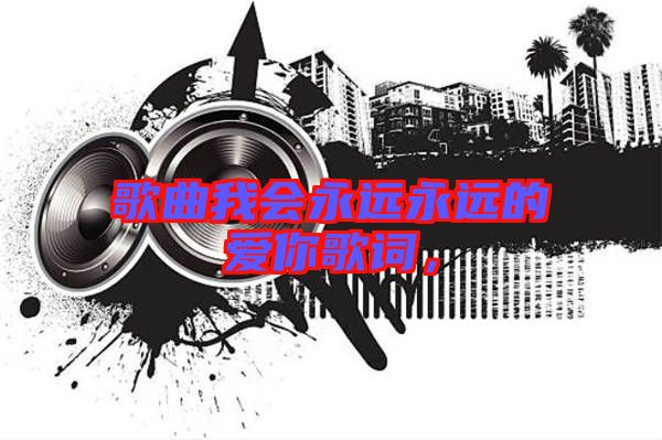 歌曲我會(huì)永遠(yuǎn)永遠(yuǎn)的愛你歌詞，