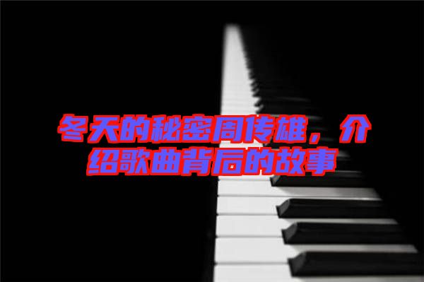 冬天的秘密周傳雄，介紹歌曲背后的故事