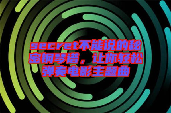 secret不能說的秘密鋼琴譜，讓你輕松彈奏電影主題曲