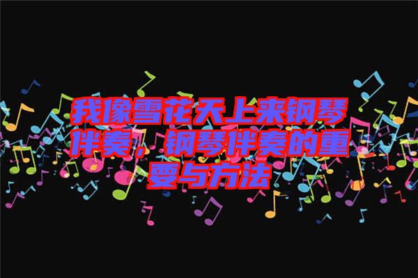 我像雪花天上來鋼琴伴奏，鋼琴伴奏的重要與方法