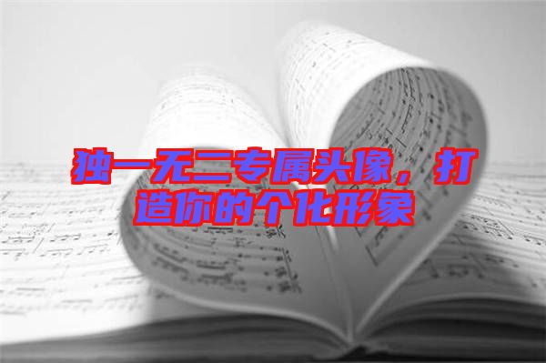 獨(dú)一無(wú)二專(zhuān)屬頭像，打造你的個(gè)化形象
