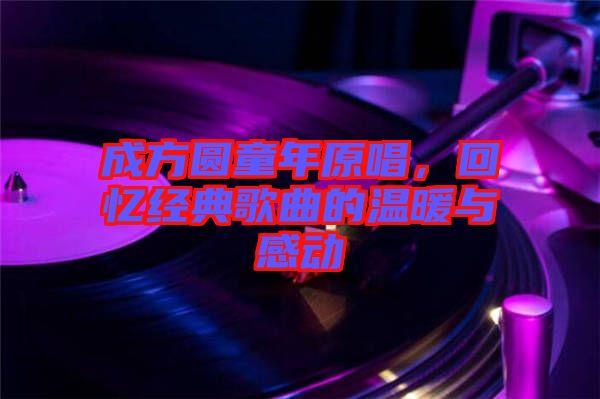 成方圓童年原唱，回憶經(jīng)典歌曲的溫暖與感動