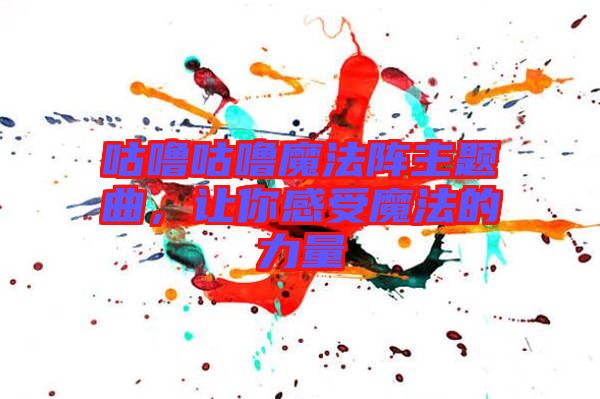 咕嚕咕嚕魔法陣主題曲，讓你感受魔法的力量