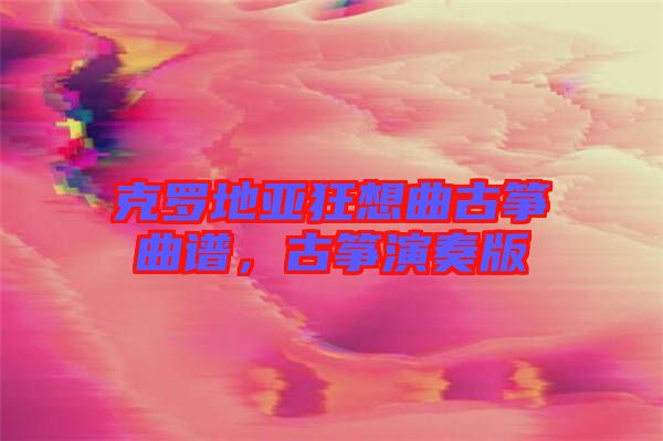 克羅地亞狂想曲古箏曲譜，古箏演奏版