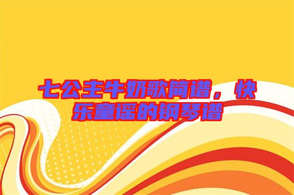七公主牛奶歌簡譜，快樂童謠的鋼琴譜