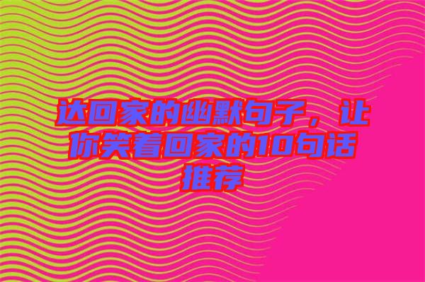 達(dá)回家的幽默句子，讓你笑著回家的10句話推薦