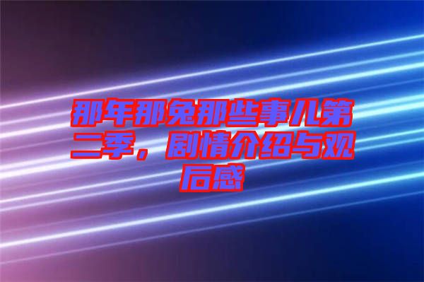 那年那兔那些事兒第二季，劇情介紹與觀后感