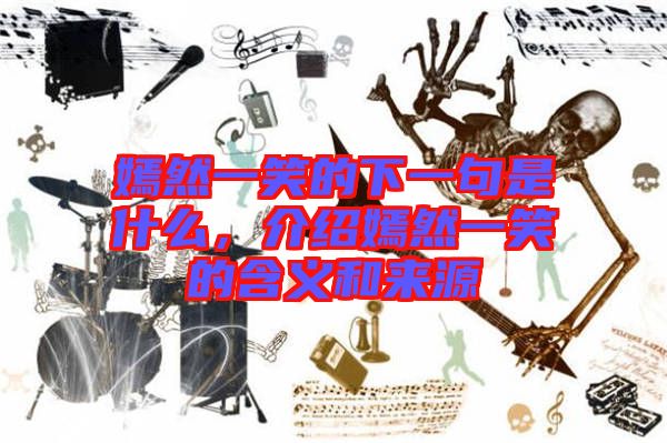 嫣然一笑的下一句是什么，介紹嫣然一笑的含義和來源