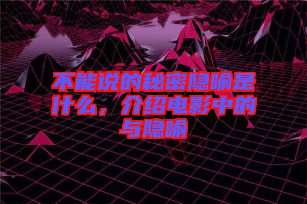 不能說的秘密隱喻是什么，介紹電影中的與隱喻