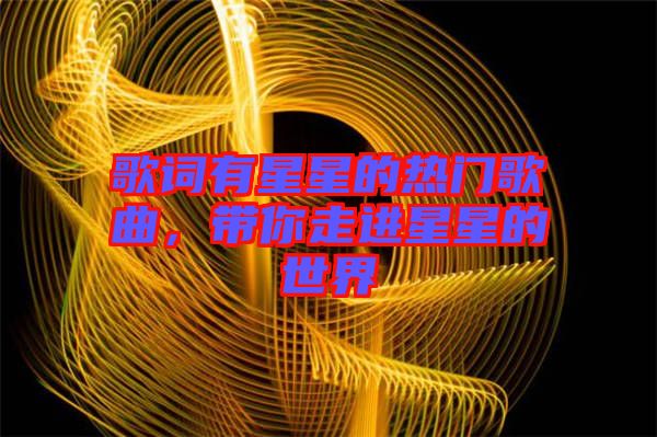 歌詞有星星的熱門歌曲，帶你走進(jìn)星星的世界