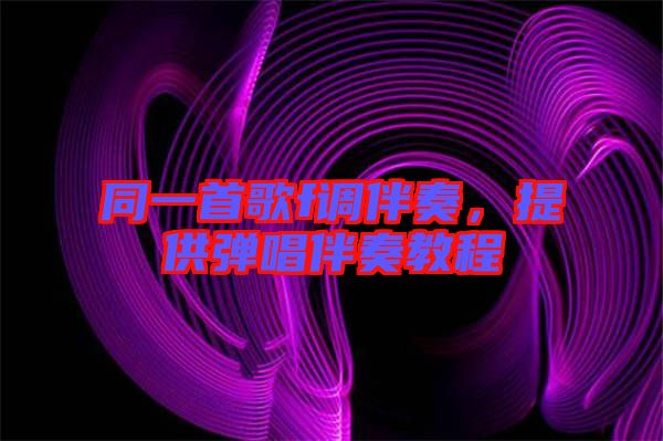 同一首歌f調(diào)伴奏，提供彈唱伴奏教程