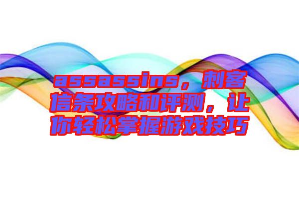 assassins，刺客信條攻略和評(píng)測(cè)，讓你輕松掌握游戲技巧