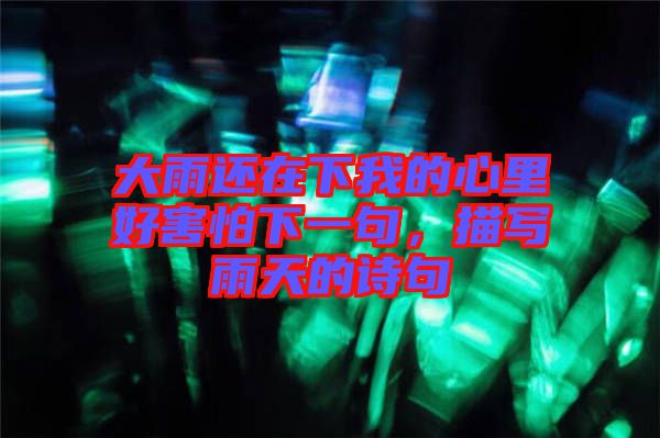 大雨還在下我的心里好害怕下一句，描寫雨天的詩句