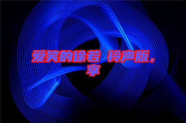愛笑的徐若瑄鈴聲版，享