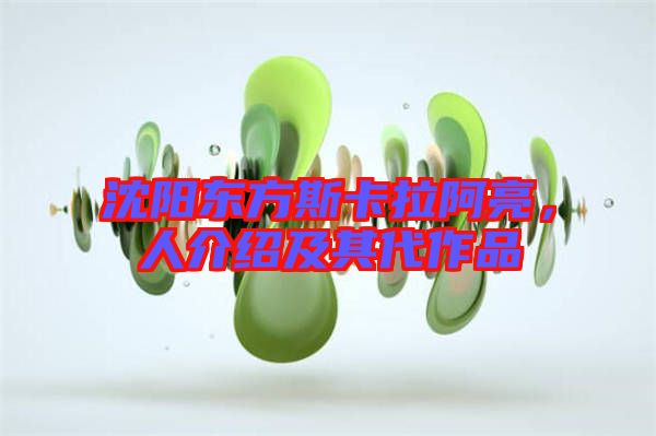 沈陽東方斯卡拉阿亮，人介紹及其代作品