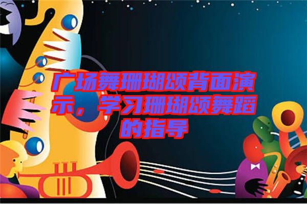 廣場舞珊瑚頌背面演示，學習珊瑚頌舞蹈的指導