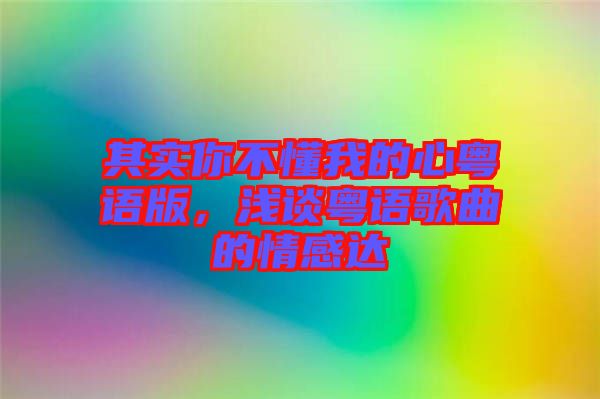 其實你不懂我的心粵語版，淺談粵語歌曲的情感達