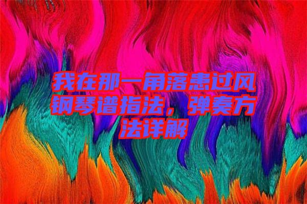 我在那一角落患過風(fēng)鋼琴譜指法，彈奏方法詳解