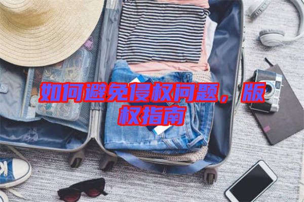 如何避免侵權(quán)問題，版權(quán)指南