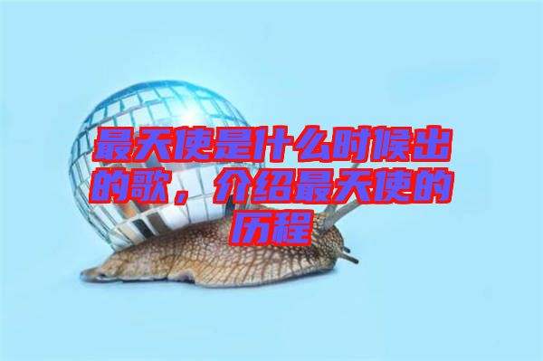 最天使是什么時候出的歌，介紹最天使的歷程