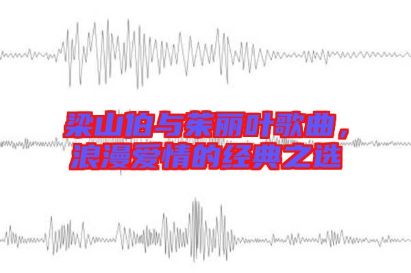 梁山伯與茱麗葉歌曲，浪漫愛情的經(jīng)典之選