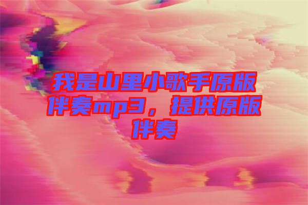 我是山里小歌手原版伴奏mp3，提供原版伴奏