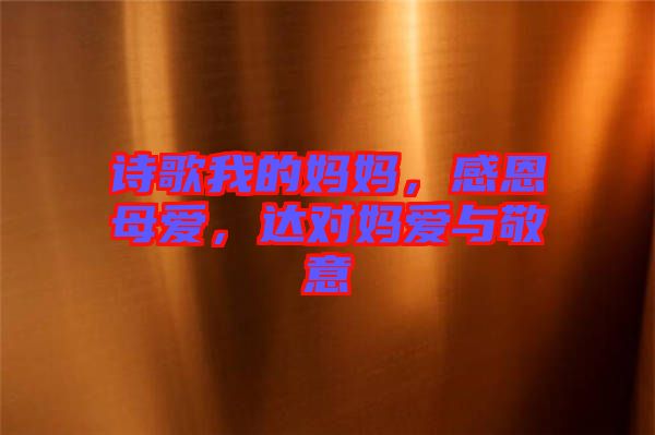 詩歌我的媽媽，感恩母愛，達(dá)對媽愛與敬意