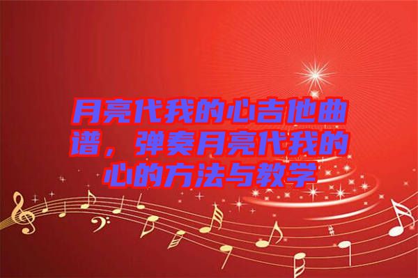 月亮代我的心吉他曲譜，彈奏月亮代我的心的方法與教學