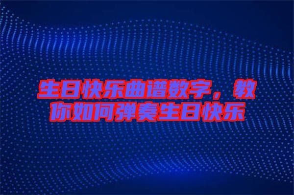 生日快樂曲譜數(shù)字，教你如何彈奏生日快樂