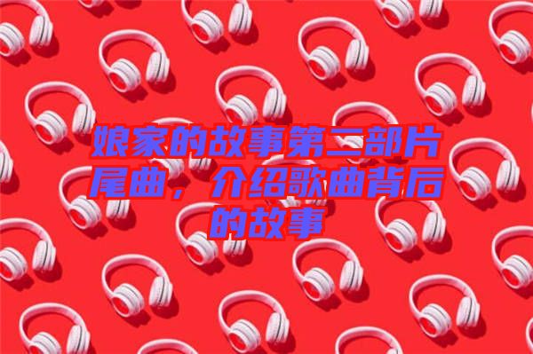 娘家的故事第二部片尾曲，介紹歌曲背后的故事