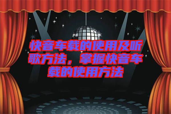 快音車載的使用及聽歌方法，掌握快音車載的使用方法