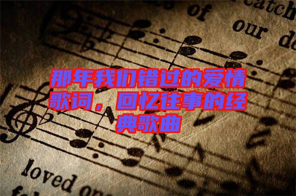 那年我們錯(cuò)過(guò)的愛(ài)情歌詞，回憶往事的經(jīng)典歌曲